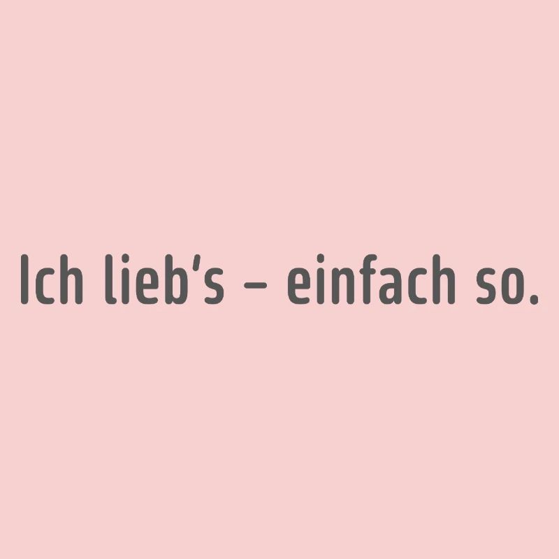 Ich lieb’s – einfach so.