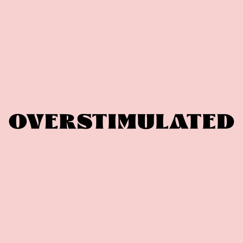 overstimulated