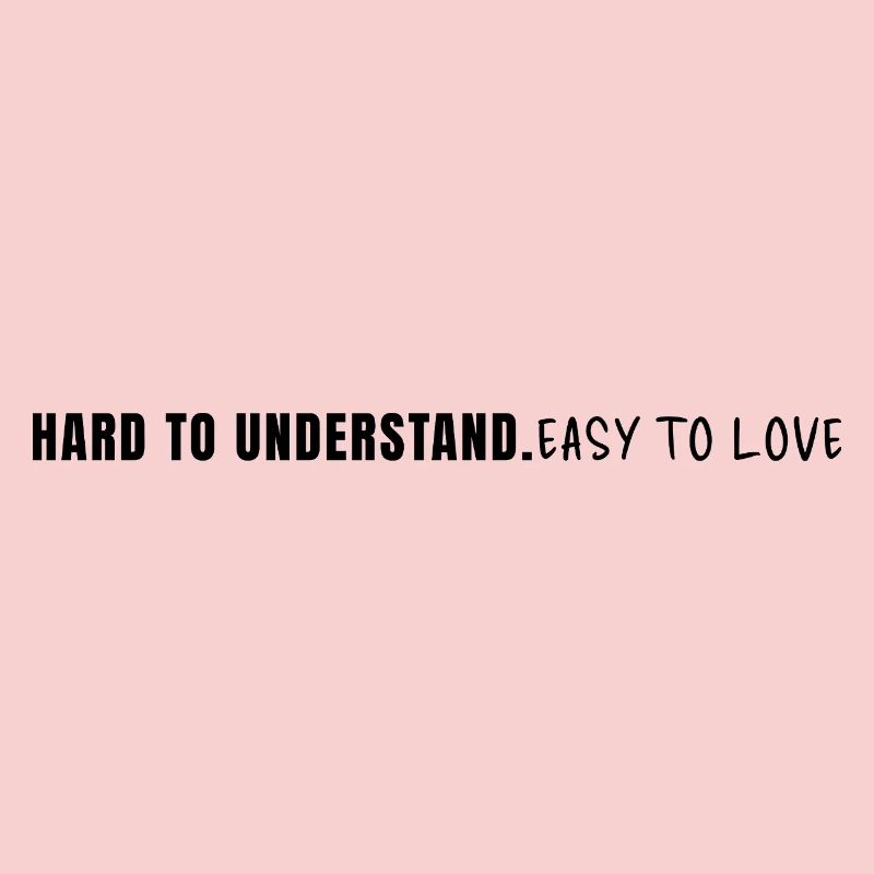 Hard To Understand Easy To Love Statement Saying