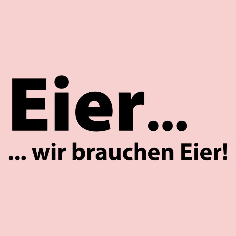 Eier, wir brauchen Eier