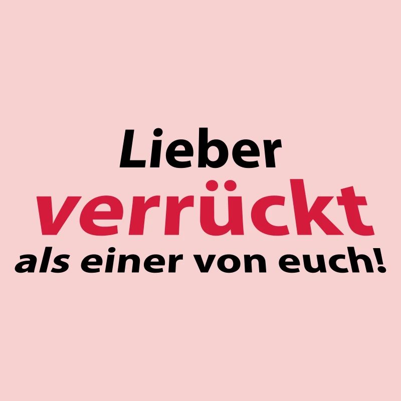 Lieber verrückt als einer von euch!