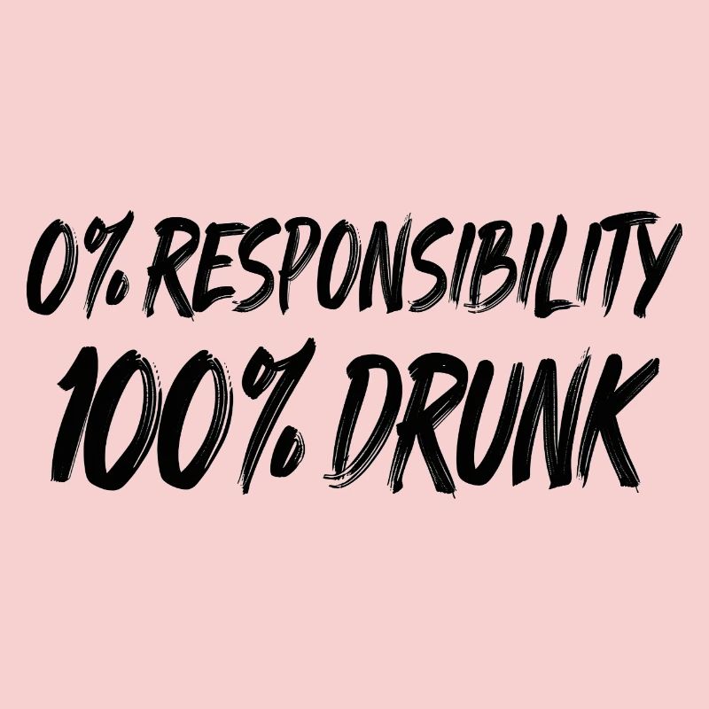 0% Responsibility, 100% Drunk