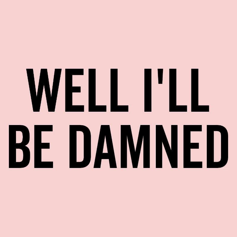 Nun, ich werde verdammt sein