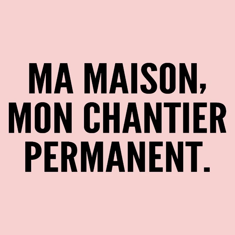 Ma maison, mon chantier permanent