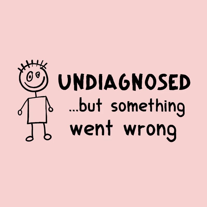 Undiagnosed ... But Something Went Wrong – crazy