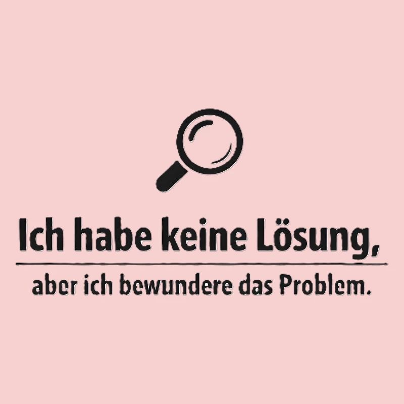 Ich bewundere das Problem - Lustiger Spruch