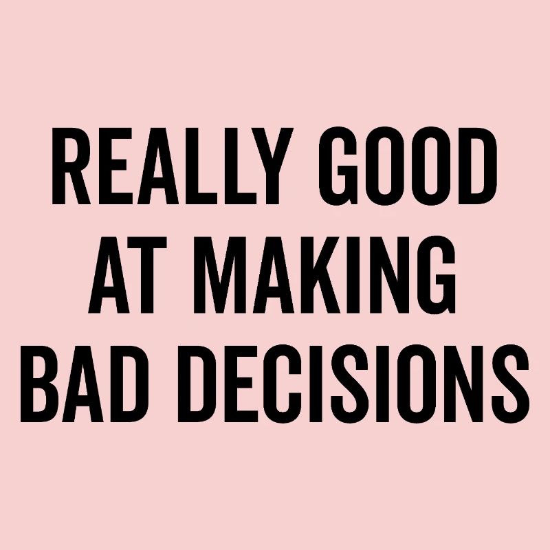 Really Good at Making Bad Decisions
