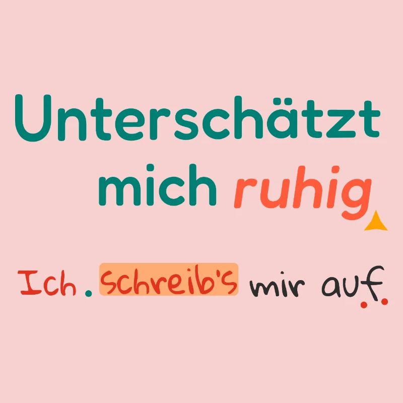 Don't be afraid to underestimate me. I'll write it down.