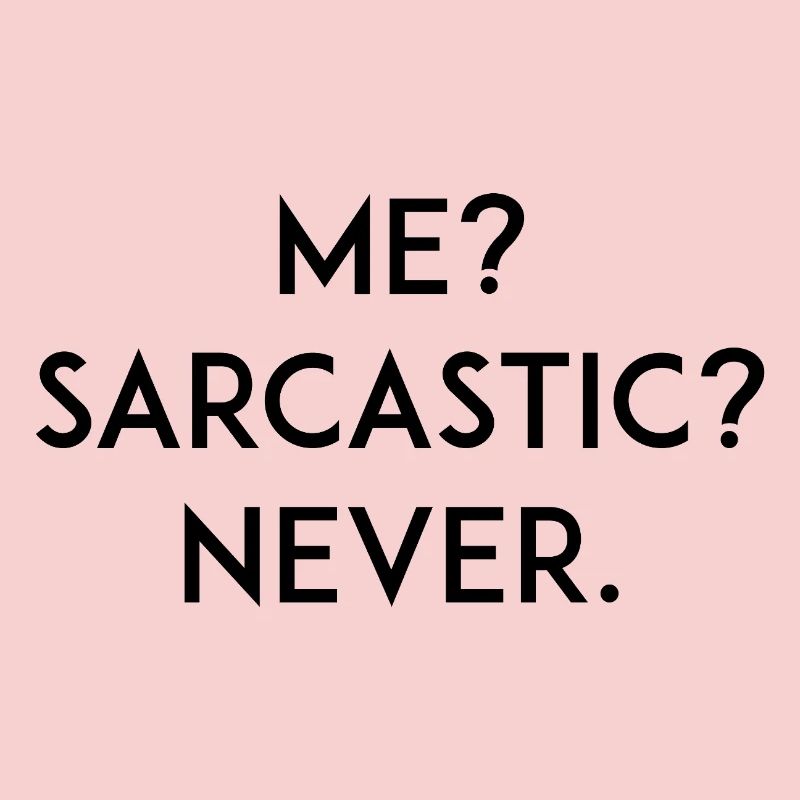 Me? Sarcastic? Never