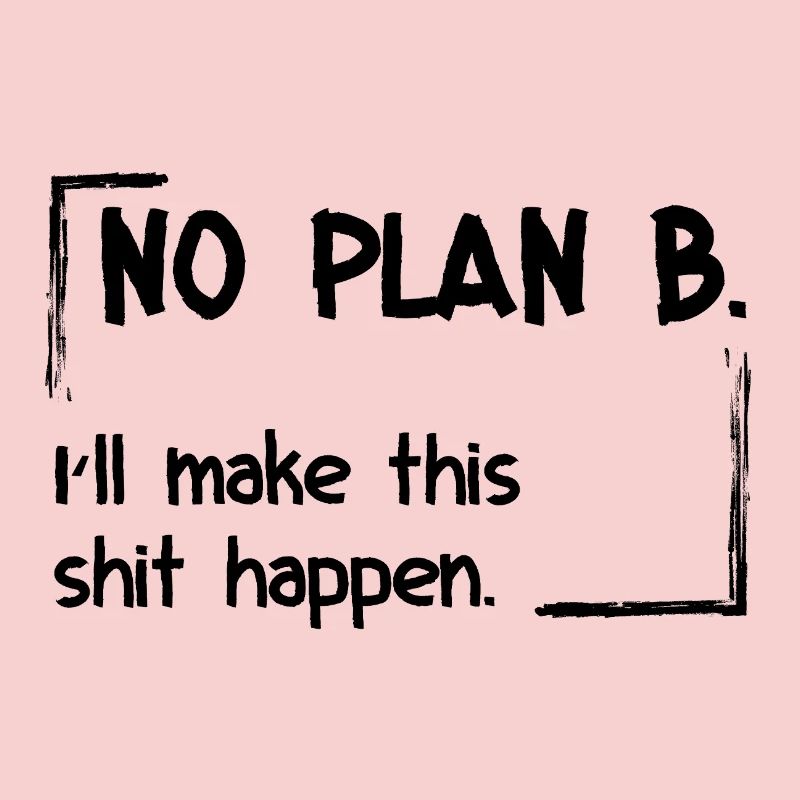 Pas de plan B. Je vais faire en sorte que ça marche.