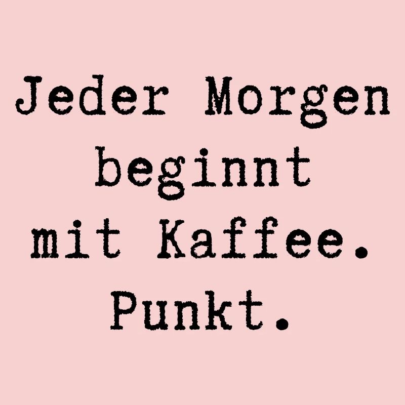 Jeder Morgen beginnt mit Kaffee. Punkt