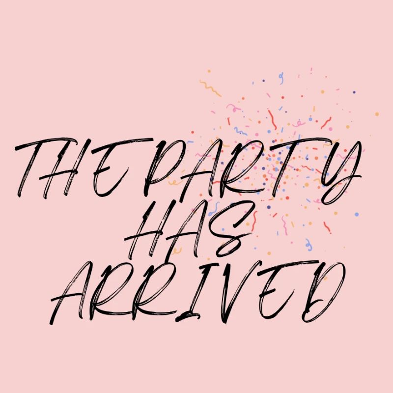 THE PARTY HAS ARRIVED