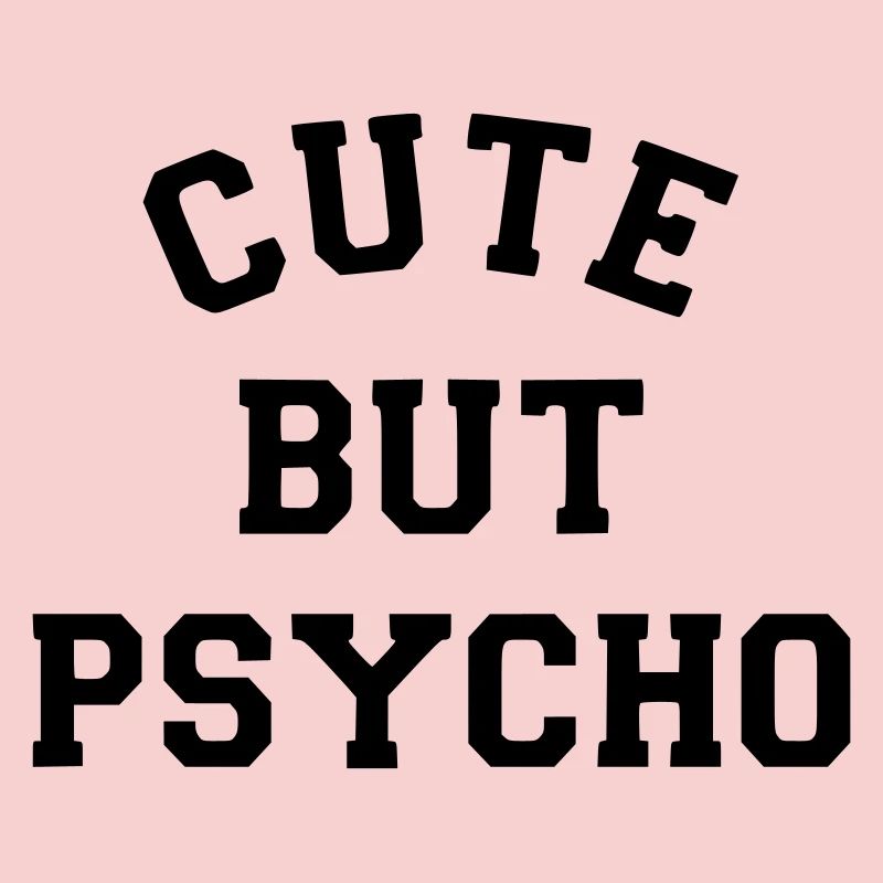 Cute but psycho. Nice but psychopath. Humour*