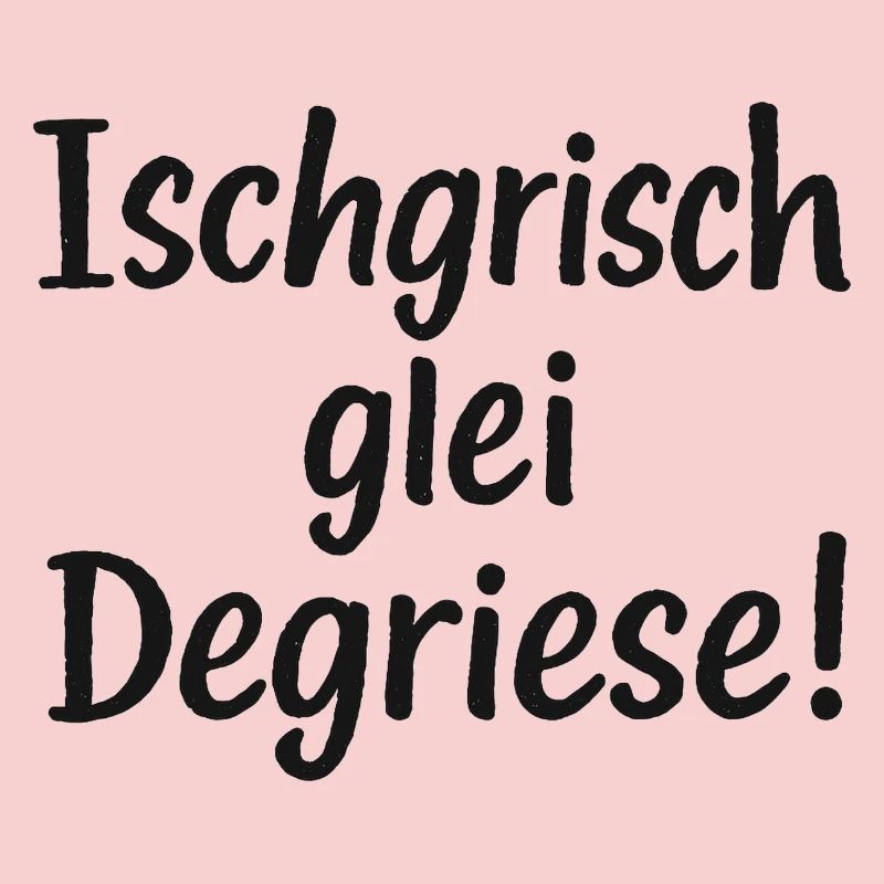 Ischgrisch glei Degriese