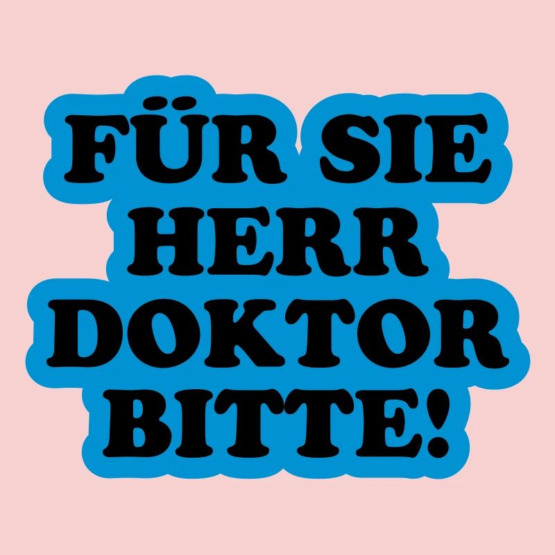 Für Sie Herr Doktor bitte