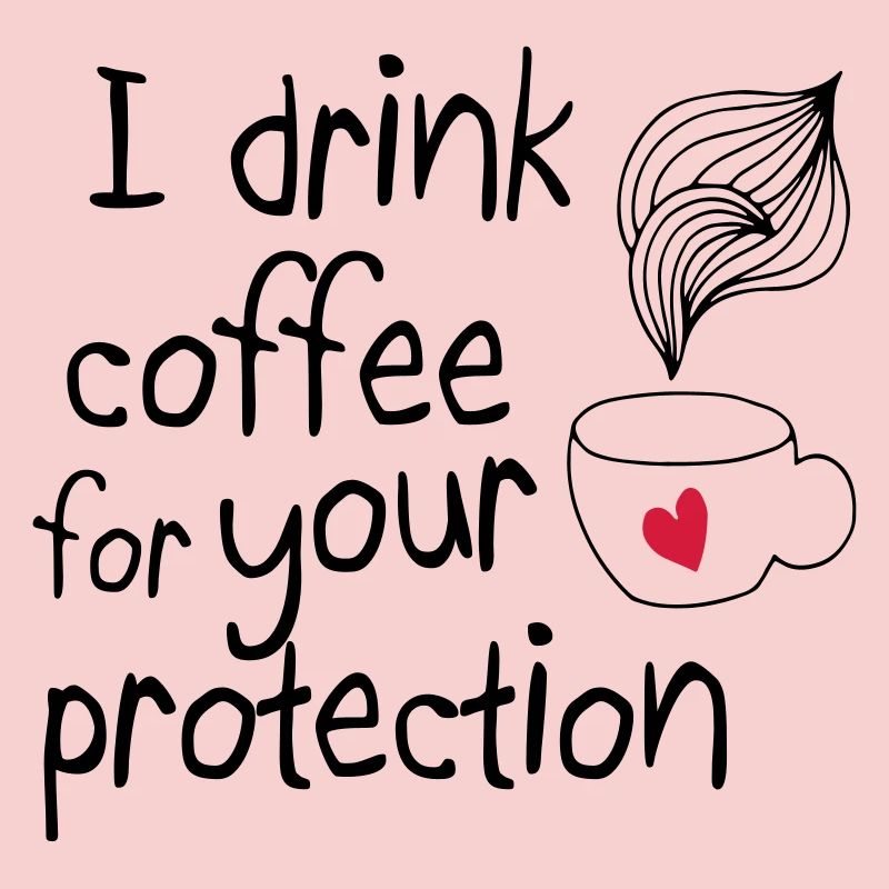 I drink coffee for your protection 2c