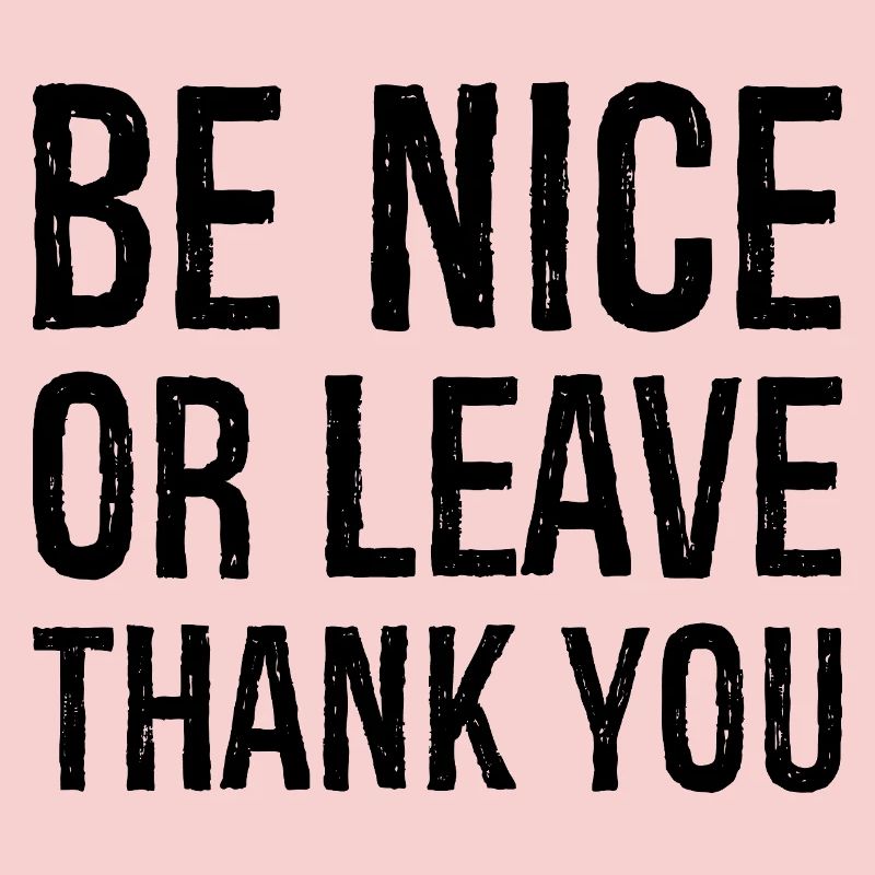 Sei nett oder geh Danke