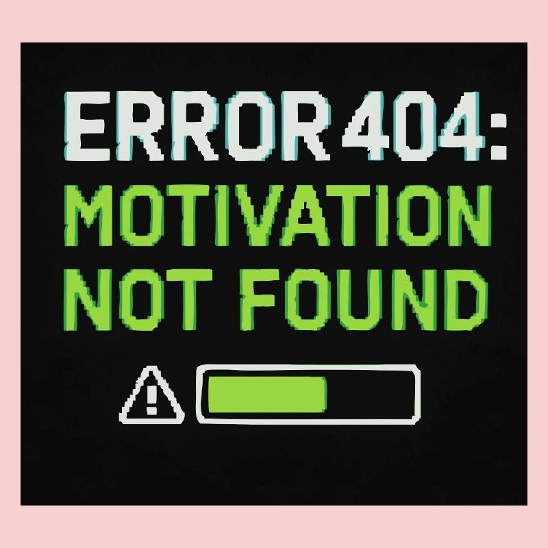 Error 404: Motivation Not Found 