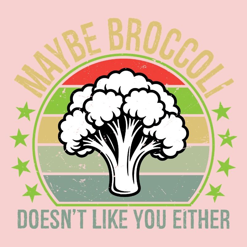 Maybe Broccoli Doesn't Like You Either I Hate