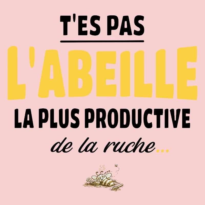 T’es pas l’abeille la plus productive de la ruche