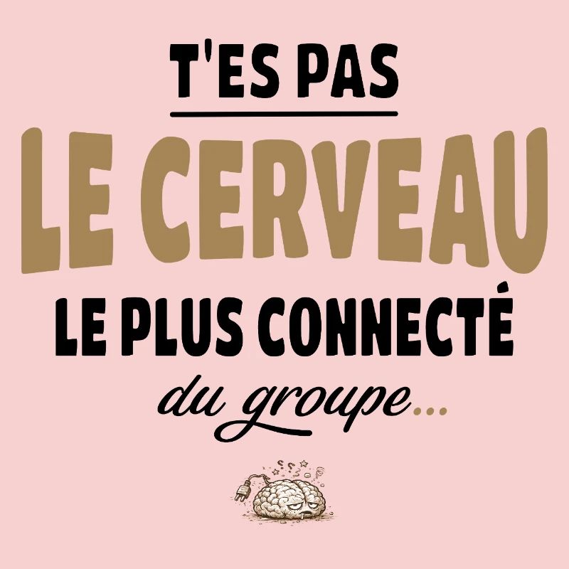 T’es pas le cerveau le plus connecté du groupe