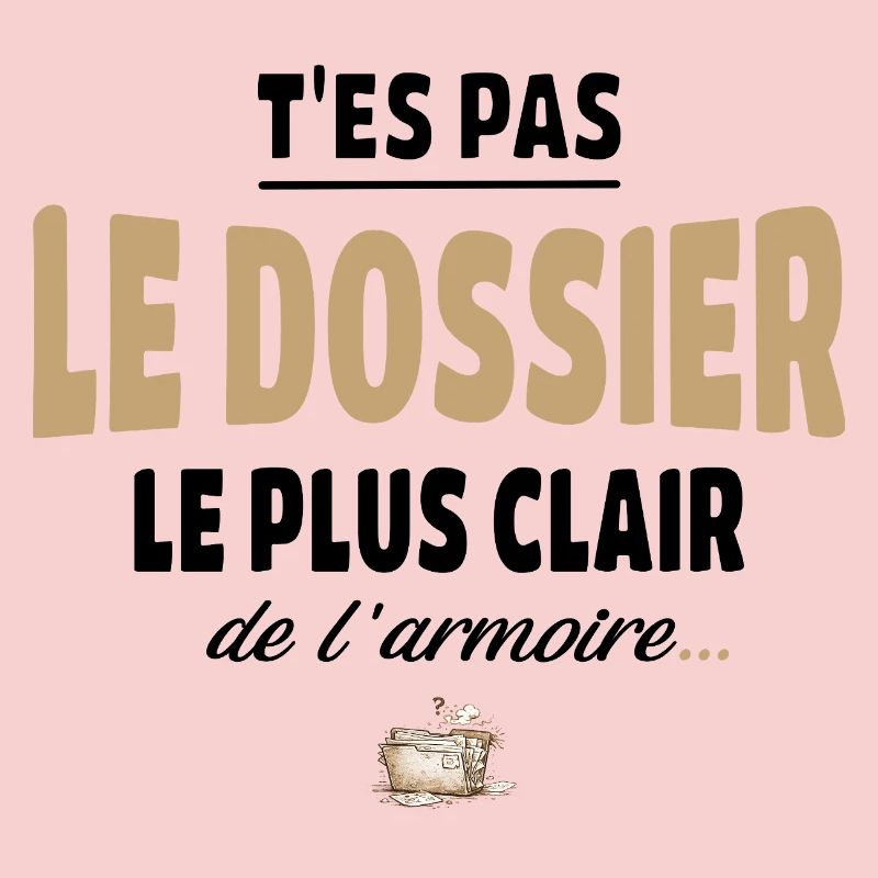 T’es pas le dossier le plus clair de l’armoire