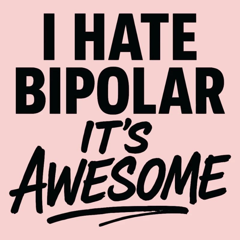 I Hate Bipolar Its Awesome