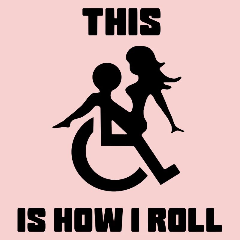 For example, I roll around in my wheelchair with a lady on my lap #