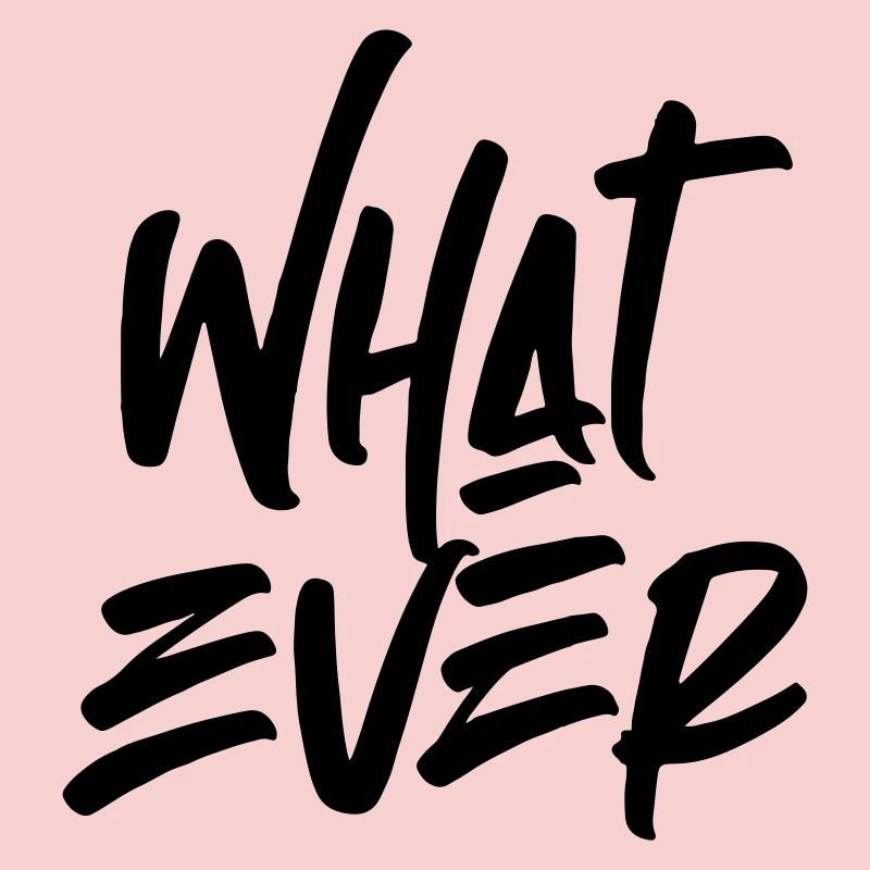 Whatever