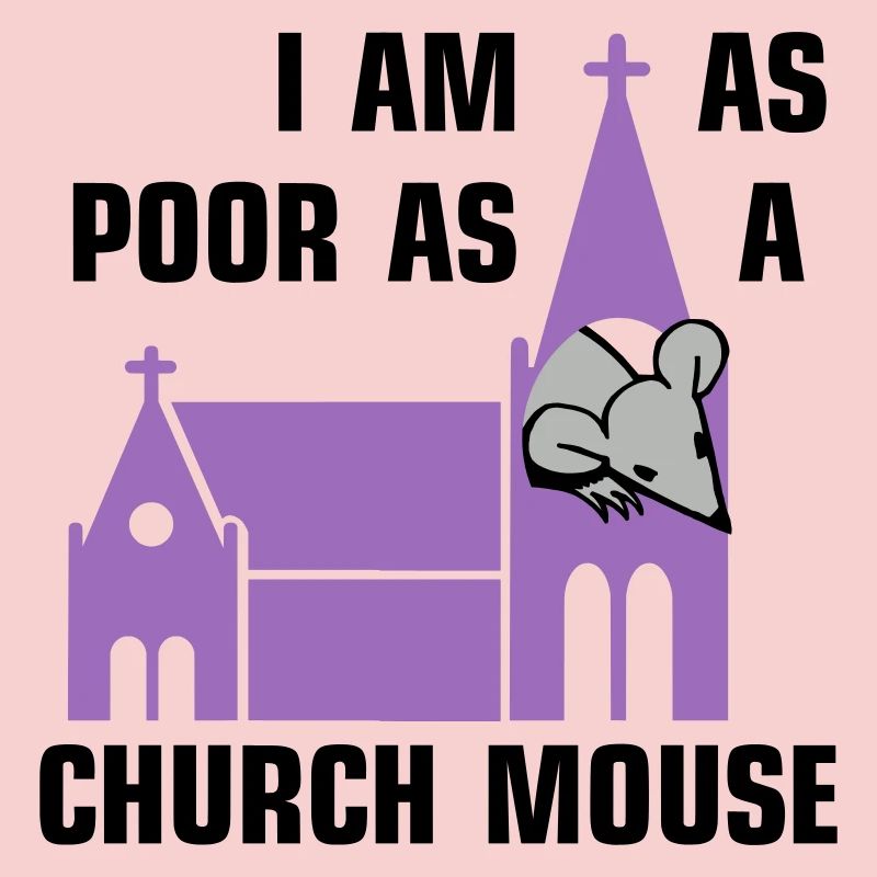 I am as poor as a church mouse