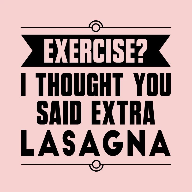 Exercise? I Thought You Said Extra Lasagna
