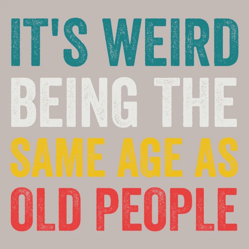 It's Weird Being The Same Age As Old People Retro