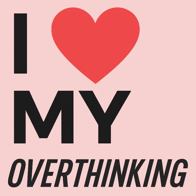 I Love My Overthinking
