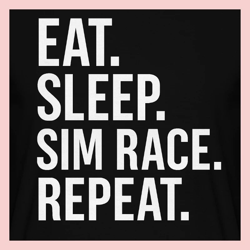EAT.SLEEP.SIM RACE.REPEAT