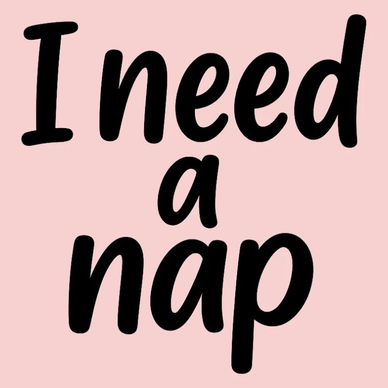 I need a nap