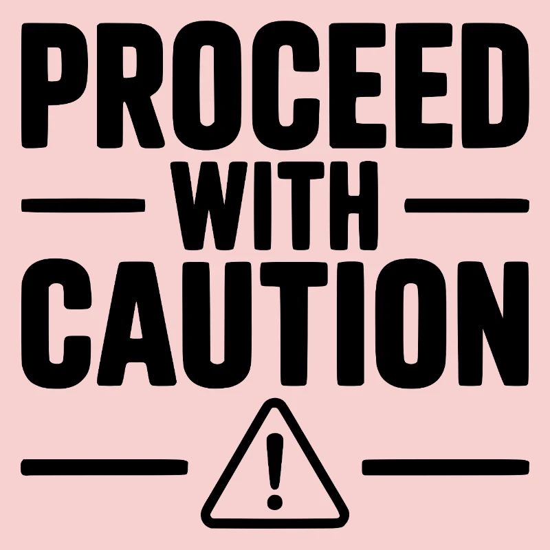 Proceed with Caution