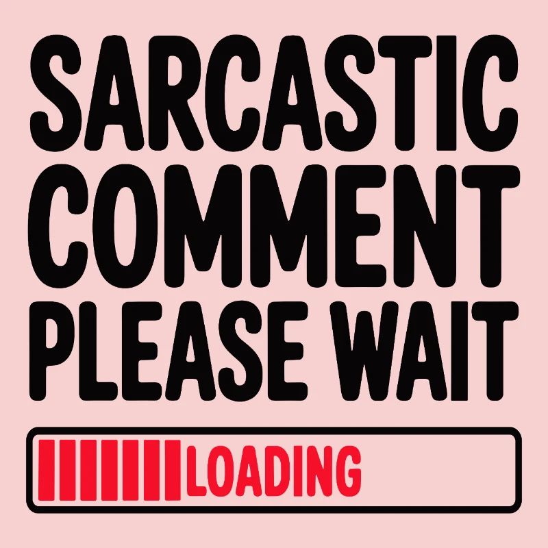 Sarcastic Comment Please Wait Humor Statement