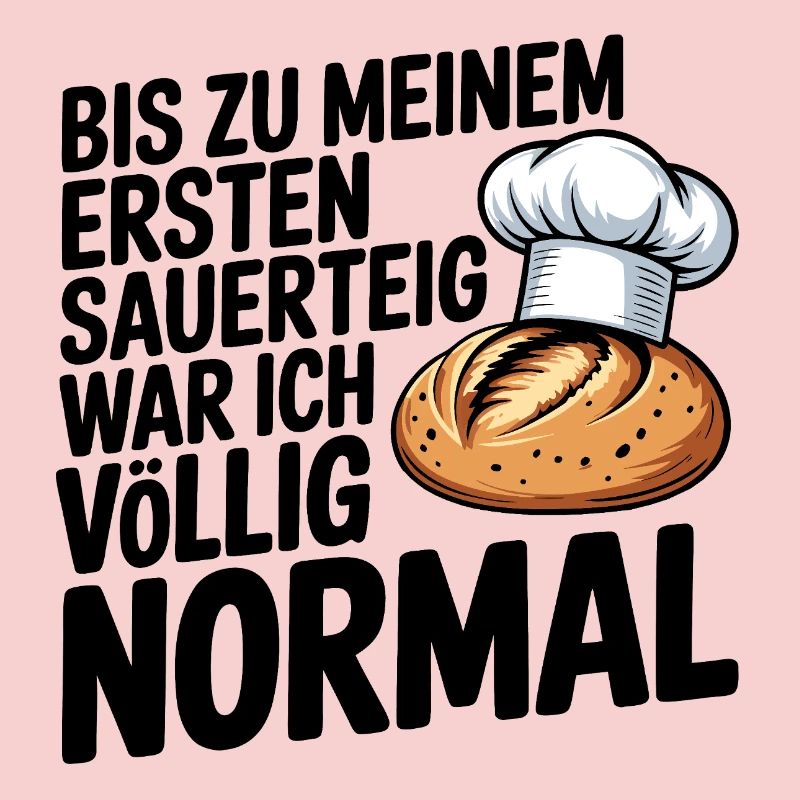 Bis zum ersten Sauerteig war ich normal