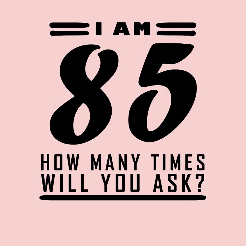 I am 85 – 85th birthday gift