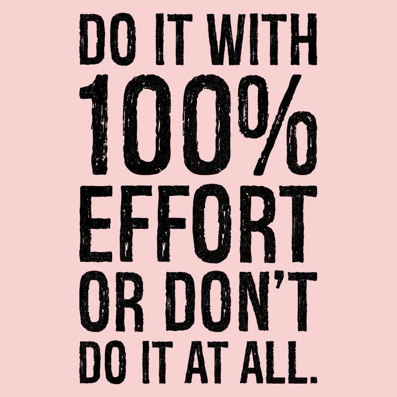 fais-le avec 100 efforts ou ne fais pas tout