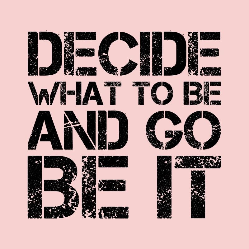 decide what to be and go be it