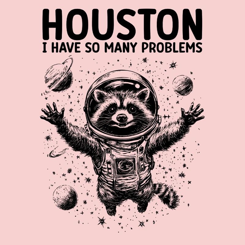 Houston I Have So Many Problems Waschbär Astronaut