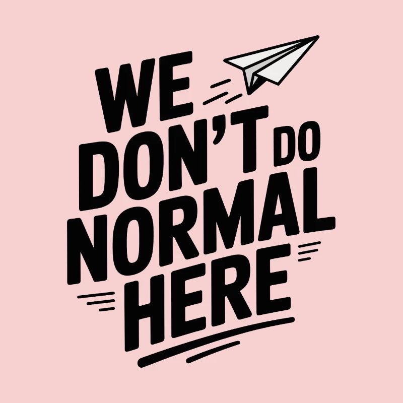 We Don't Do Normal Here