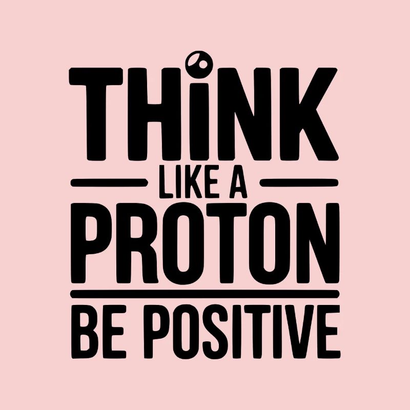 Pensez comme un proton Soyez positif