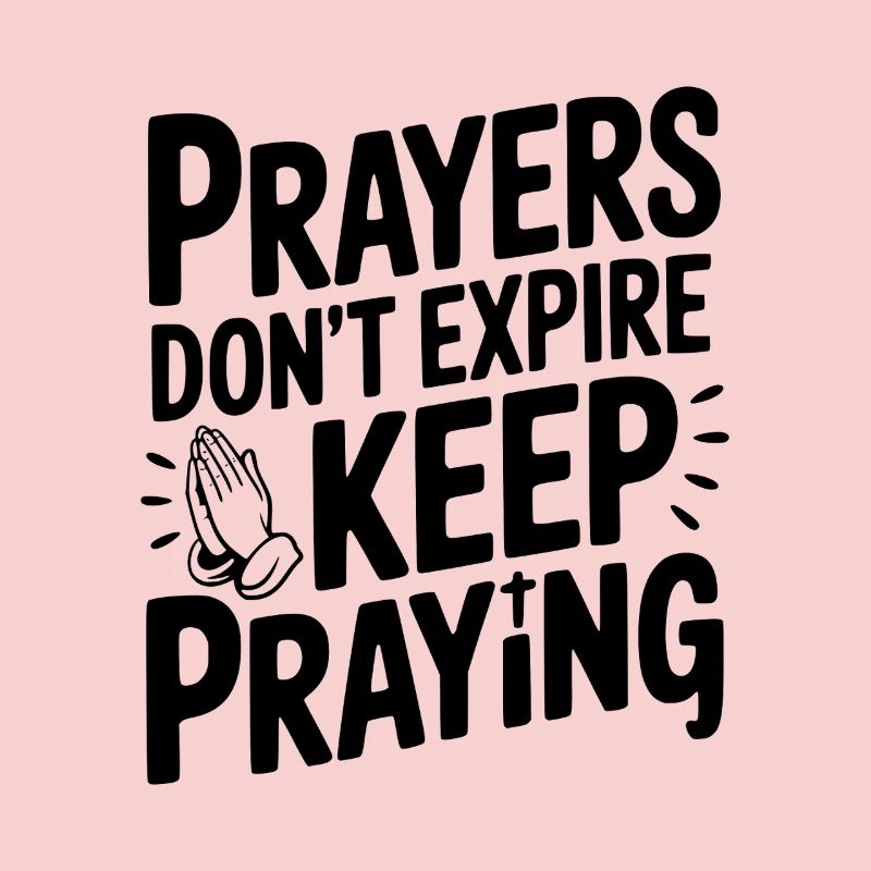 Prayers Don’t Expire Keep Praying