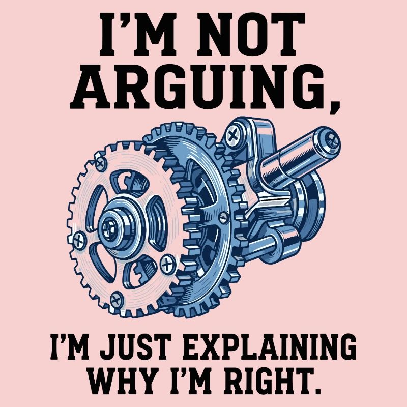 Not Arguing, Just Explaining Why I'm Right