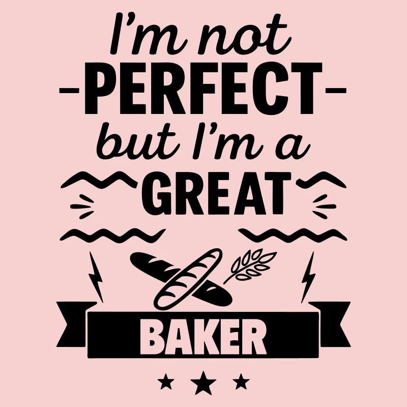 Ich bin nicht perfekt, aber ich bin ein großartiger Bäcker