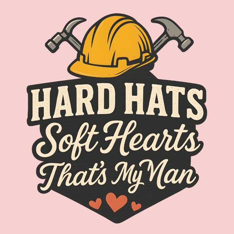 Hard Helmets Soft Hearts My Man