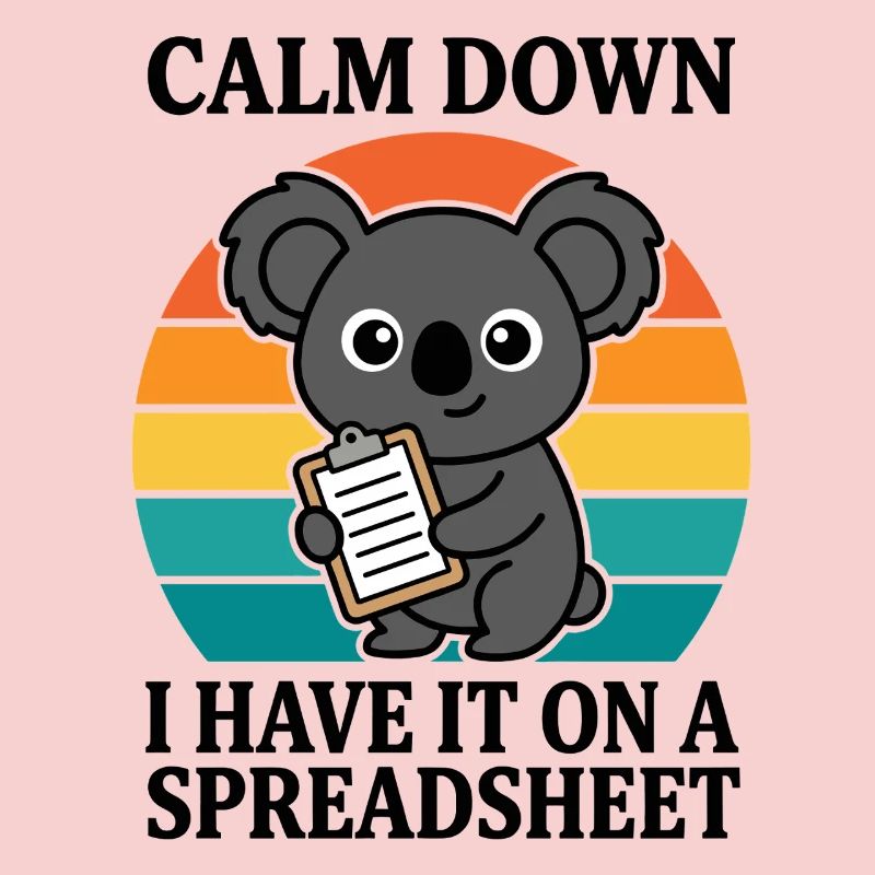Calm Down I Have It On A Spreadsheet Koala