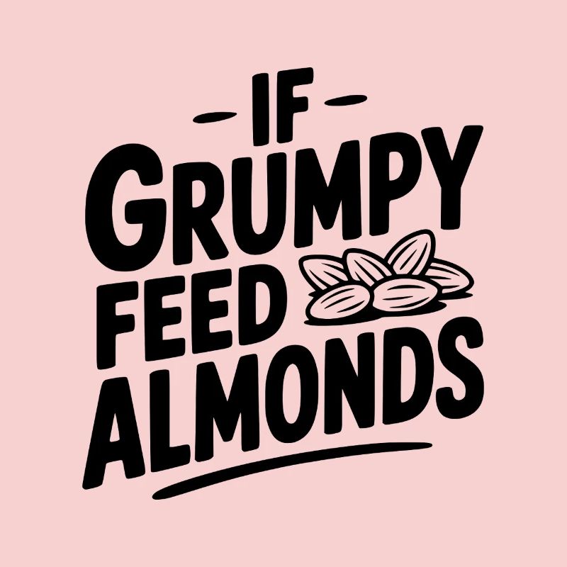 If Grumpy Feed Almonds